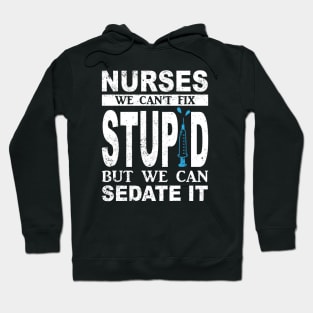 Funny For Nurses We Can't Fix Stupid But We Can Sedate It Hoodie